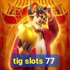 tig slots 77